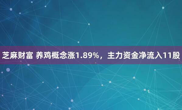 芝麻财富 养鸡概念涨1.89%，主力资金净流入11股