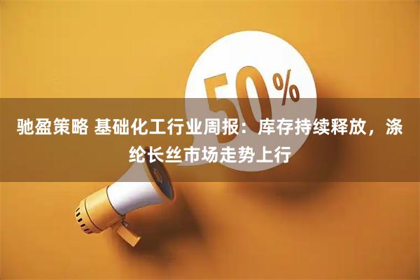 驰盈策略 基础化工行业周报：库存持续释放，涤纶长丝市场走势上行
