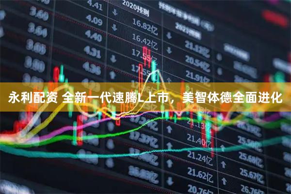 永利配资 全新一代速腾L上市，美智体德全面进化